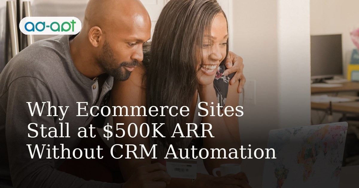 Why Ecommerce Sites Stall at $500K ARR Without CRM Automation