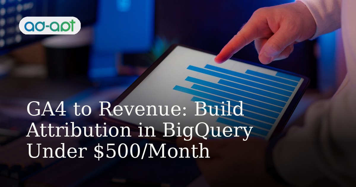 GA4 to Revenue: Build Attribution in BigQuery Under $500/Month
